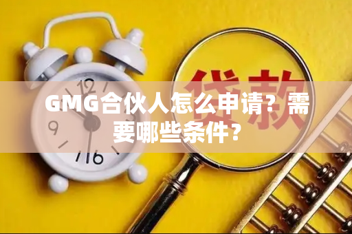 GMG合伙人怎么申请？需要哪些条件？